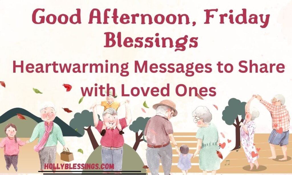 Good Afternoon, Friday Blessings Heartwarming Messages to Share with Loved Ones