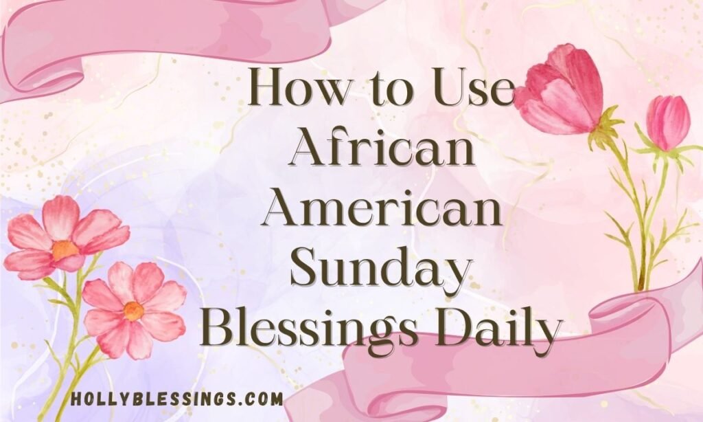 How to Use African American Sunday Blessings Daily